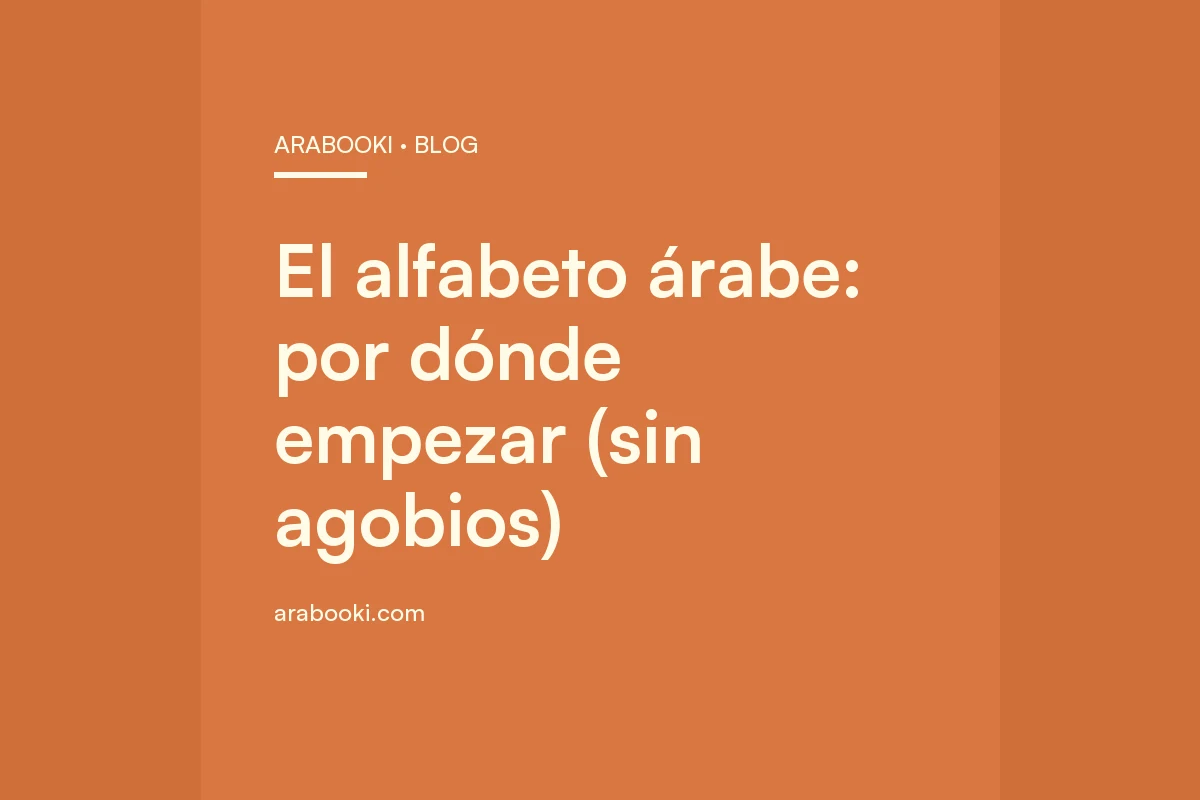 El alfabeto árabe: por dónde empezar (sin agobios)